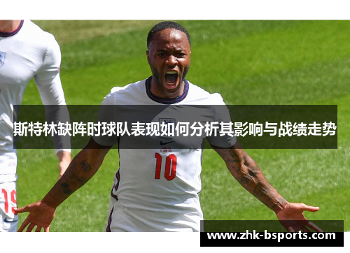 斯特林缺阵时球队表现如何分析其影响与战绩走势