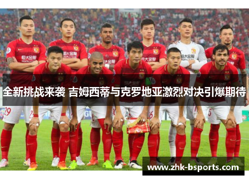 全新挑战来袭 吉姆西蒂与克罗地亚激烈对决引爆期待