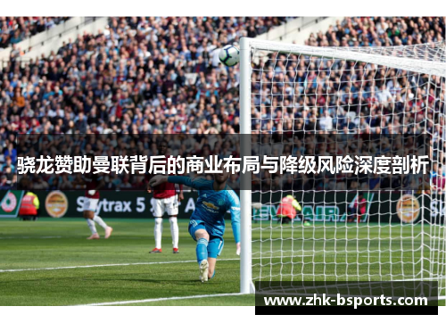 骁龙赞助曼联背后的商业布局与降级风险深度剖析