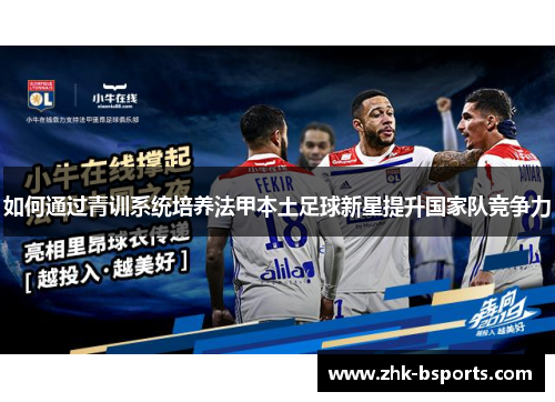 如何通过青训系统培养法甲本土足球新星提升国家队竞争力