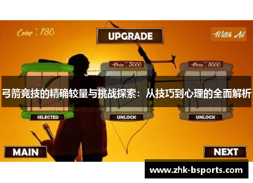 弓箭竞技的精确较量与挑战探索：从技巧到心理的全面解析