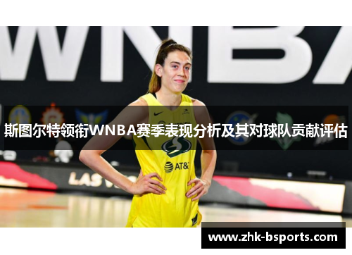 斯图尔特领衔WNBA赛季表现分析及其对球队贡献评估