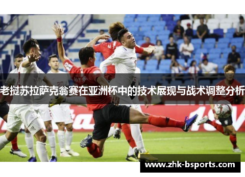 老挝苏拉萨克翁赛在亚洲杯中的技术展现与战术调整分析