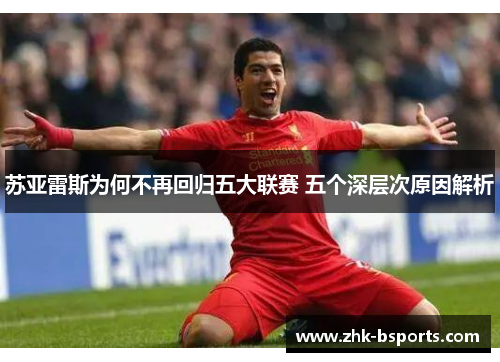 苏亚雷斯为何不再回归五大联赛 五个深层次原因解析