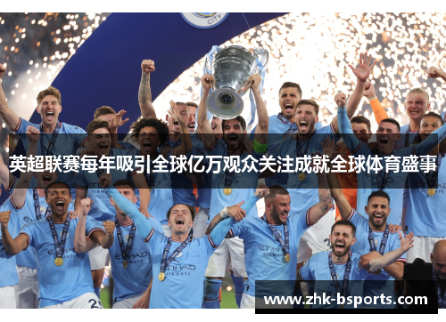 英超联赛每年吸引全球亿万观众关注成就全球体育盛事