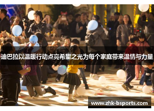 迪巴拉以温暖行动点亮希望之光为每个家庭带来温情与力量